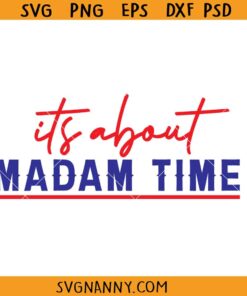 It's about madam time SVG, Madam President Svg, Feminism Shirt SVG, Election 2024 Svg, Vote Shirt SVG    
