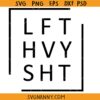 LFT HVY SHT svg, Lift Heavy Sh*t svg, LFT HVY SHT png, weight lifting svg, weight lifting shirt, workout shirt, workout svg