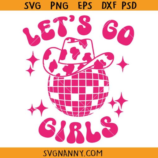 Lets Go Girls Cowgirl Hat SVG, Cowboy Hat Svg, Cowgirl SVG, Western Design SVG, Girls trip Svg, Bachelorette Svg