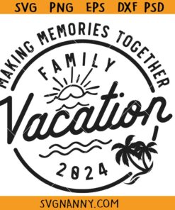 Making memories together family vacation 2024 svg, Family Vacation SVG, Family Vacay SVG, Family Vacation 2024 Svg, Family Trip Shirt Svg