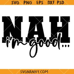 Nah I'm Good SVG, diva Quote Svg, sarcastic svg, Sassy Svg, Girl Svg, Nah Svg  