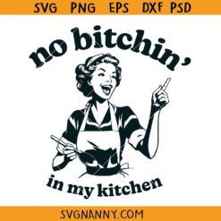 No Bitchin' in my kitchen SVG, Kitchen Svg, Funny Kitchen Svg, Cooking Svg, Dish Towel Svg, Pot Holder Svg, Apron Svg, Kitchen Sign Svg