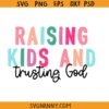 Raising kids and trusting God svg, Christian Mama Quote SVG, Christian Mom SVG, Religious Svg, Mom Life Shirt SVG
