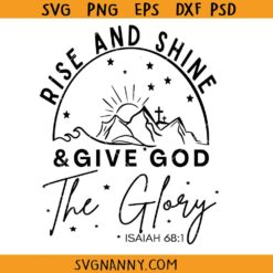 Rise and Shine Give God Glory SVG, Religious Svg, Bible verse svg, Scripture svg, Jesus Quotes Svg