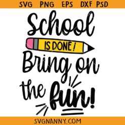 School is Done Bring on the Fun svg, Last Day Of School svg, School Break svg, Graduation svg, End of school saying SVG