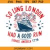 So Long London Had a good run signed America 1776 Ship SVG, London 4th of July Ship Event SVG, America 1776 SVG, London 4th Of July SVG, Freedom Ship SVG