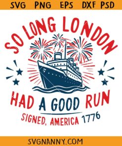 So Long London Had a good run signed America 1776 Ship SVG, London 4th of July Ship Event SVG, America 1776 SVG, London 4th Of July SVG, Freedom Ship SVG