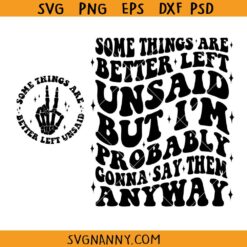 Some Things Are Better Left Unsaid But I'm Probably Gonna Say Them Anyway Svg, Sarcasm Svg, Snarky Svg, Funny Quote Svg, Sarcasm Png