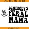 Somebody's Feral mama SVG, Wavy Text SVG, Motivational SVG, Mom SVG, Mama Svg, Adult Humor Svg, Women Motivational SVG 