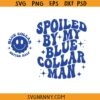 Spoiled By My Blue Collar Man Svg, Sarcastic wife SVG, Blue collar wife SVG