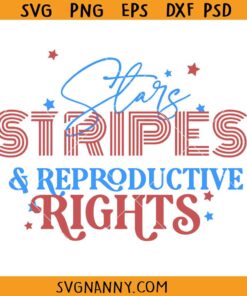Stars Stripes and productive rights SVG, Fourth of july svg, Womens rights svg, Feminist svg, Patriotic Svg, Pro Choice, 1973 protect roe SVG, Patriotic 4th Of July SVG, 4th Of July Quote SVG