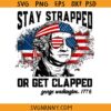Stay Strapped Or Get Clapped George Washington SVG, Funny 4th Of July Washington SVG, George Washington 1776 SVG, Funny 4th Of July T-Shirt SVG