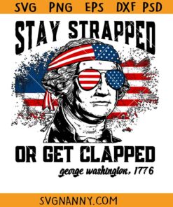 Stay Strapped Or Get Clapped George Washington SVG, Funny 4th Of July Washington SVG, George Washington 1776 SVG, Funny 4th Of July T-Shirt SVG