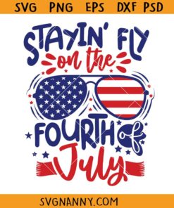 Stayin fly on the fourth of July svg, Red white blue Svg, July 4th SVG, 4th Of July décor SVG,4th of July Svg, Independence Day Svg, Patriotic Svg, 4th of July Shirt Svg