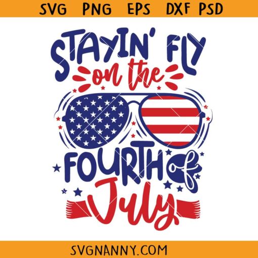 Stayin fly on the fourth of July svg, Red white blue Svg, July 4th SVG, 4th Of July décor SVG,4th of July Svg, Independence Day Svg, Patriotic Svg, 4th of July Shirt Svg