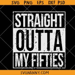 Straight Outta my fifties SVG, 50th Birthday Svg, 50 and Fabulous Svg, 50 Birthday Shirt SVG, Fifty Svg, 1974 Svg, Straight Outta t-shirt svg