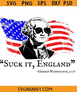 Suck it England George Washington SVG, Suck It England SVG, Fourth Of July George Washington 1776 SVG, Washington 4th Of July SVG, Independence Day SVG
