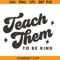 Teach Them to be kind SVG, Teacher Quote Svg, Teacher sign SVG, Teacher Appreciation SVG, Teacher Shirt SVG, Teacher Shirt PNG