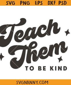 Teach Them to be kind SVG, Teacher Quote Svg, Teacher sign SVG, Teacher Appreciation SVG, Teacher Shirt SVG, Teacher Shirt PNG