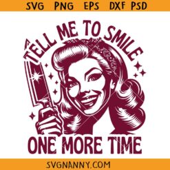 Tell me to smile one more time SVG, Funny Quote SVG, Sarcastic SVG, Snarky SVG, Funny Housewife Quotes SVG
