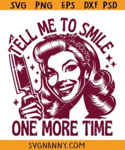 Tell me to smile one more time SVG, Funny Quote SVG, Sarcastic SVG, Snarky SVG, Funny Housewife Quotes SVG
