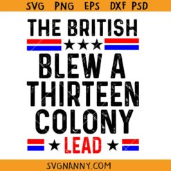 The British Blew A Thirteen Colony Lead Svg, Funny 4Th Of July Quote SVG, 13 Colony Lead SVG, 4th Of July SVG, Funny 4th Of July SVG, American History Svg 