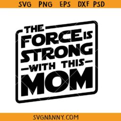 The Force is strong with this mom svg, Strong Mom Svg, Dark Side Svg, Star Wars Lightsaber SVG   