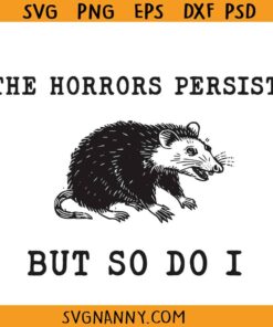 The Horrors Persist but so do I svg, Funny Oppossum SVG, Racoon Quote SVG, Horrors Persist Meme SVG, Funny Dark Humor Gift svg, Funny SVG, Sarcastic SVG