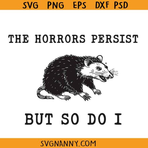 The Horrors Persist but so do I svg, Funny Oppossum SVG, Racoon Quote SVG, Horrors Persist Meme SVG, Funny Dark Humor Gift svg, Funny SVG, Sarcastic SVG