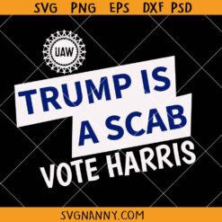 Trump Is A Scab Vote Harris SVG, Anti Trump SVG, Election SVG, Funny Election Day SVG, Harris 2022 SVG, 2024 Presidential Election SVG