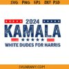 White Dudes For Kamala Harris svg, Harris 2024 SVG, Kamala Harris White Dudes SVG, US Voting 2024 SVG, Kamala Harris President SVG