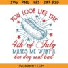 You Look Like the 4th of July SVG, Hot Dog Real Bad Svg, Funny 4th of July Svg, Merica Svg, Patriotic SVG, American SVG, Independence Day SVG