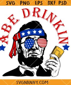 Abe Drinkin Abraham Lincoln svg, Drinkin Like Lincoln svg, Abe Drinkin svg, Abraham Drinkin svg, Funny 4th of July svg