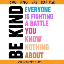 Be Kind Everyone Is Fighting A Battle You Know Nothing About SVG, You Matter Svg, Love Everyone Svg