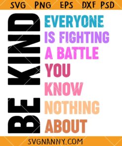 Be Kind Everyone Is Fighting A Battle You Know Nothing About SVG, You Matter Svg, Love Everyone Svg