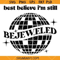 Best Believe I'm Still Bejeweled svg, Midnights Svg, Bejeweled Disco Ball SVG, Taylor Swift Bejeweled Lyrics SVG