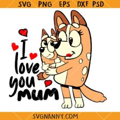 Bluey I love you mom SVG, Bluey Birthday Svg, Bluey Characters Svg