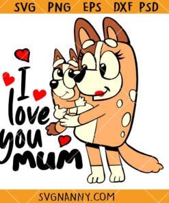 Bluey I love you mom SVG, Bluey Birthday Svg, Bluey Characters Svg