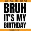Bruh Its my Birthday SVG, Birthday Boy SVG, Birthday Svg, Birthday Dude SVG, Birthday Boy PNG