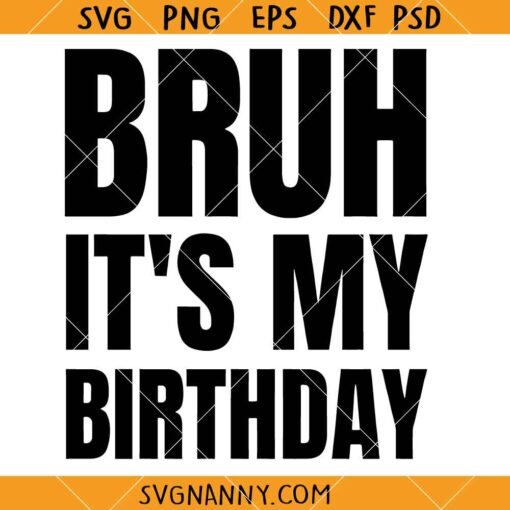 Bruh Its my Birthday SVG, Birthday Boy SVG, Birthday Svg, Birthday Dude SVG, Birthday Boy PNG