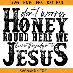 Don't Worry Honey Round Here We Leave the Judgin' to Jesus SVG, Christian Country SVG, Southern Cristian SVG  