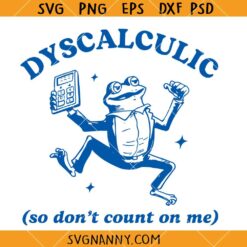 Dyscalculic So Dont Count On Me SVG, funny frog svg, Dyscalculic SVG, You Can't Count On Me     