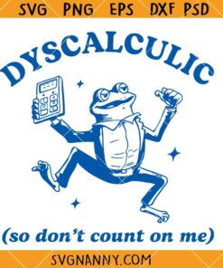 Dyscalculic So Dont Count On Me SVG, funny frog svg, Dyscalculic SVG, You Can't Count On Me     