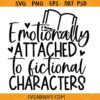 Emotionally attached to fictional characters SVG, Book Lover SVG, Librarian SVG, Teacher SVG, Reading Humor SVG