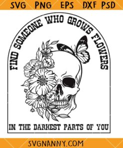 Find someone who Grows Flowers in the Darkest Parts of you SVG, heartbreak Quote SVG  