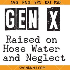 Gen X raised on hose water and neglect SVG, Funny Generation X Svg, Gen X Png, Generation X SVG  