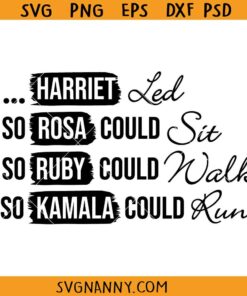 Harriet Led So Rosa Could Sit So Ruby Could Walk So Kamala Could Run SVG, Presidential Election SVG, gift for black women SVG  