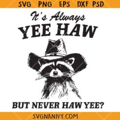 It’s Always Yee Haw But Never Haw Yee SVG, Yeehaw SVG, Raccoon Cowboy SVG, Funny Raccoon Png, Cowboy SVG  