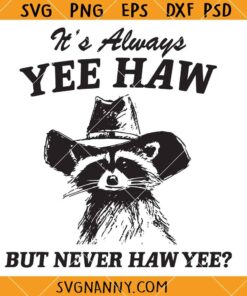 It’s Always Yee Haw But Never Haw Yee SVG, Yeehaw SVG, Raccoon Cowboy SVG, Funny Raccoon Png, Cowboy SVG  