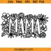 Mama flowers SVG, Floral Mama SVG, Mom SVG, Mom Life SVG, Mother’s Day SVG
